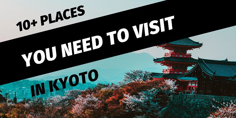 10+ Best Places you Need to Visit in Kyoto